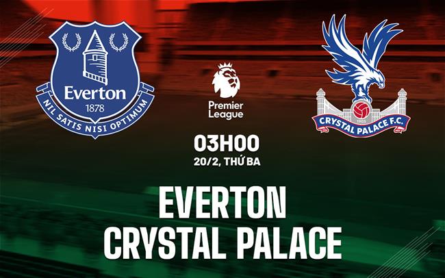 Soi kèo nhận định Everton vs Crystal Palace, 03h00 ngày 20/02/2024